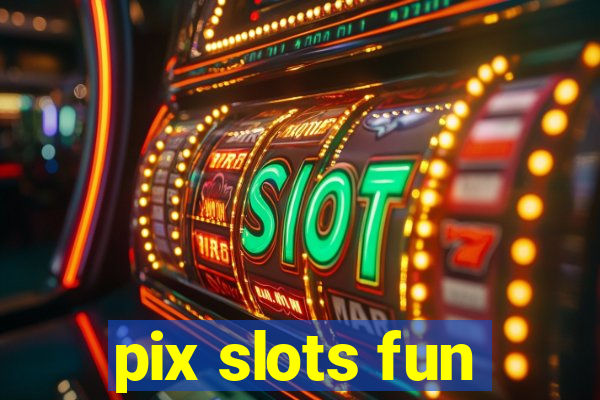 pix slots fun